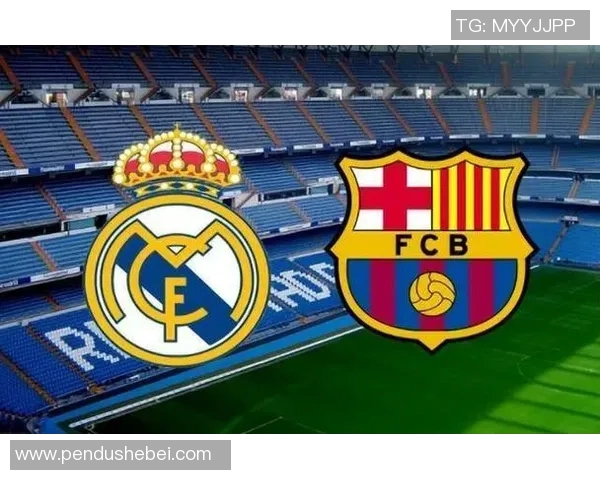 巴塞罗那与皇马对决分析及胜负推荐策略分享