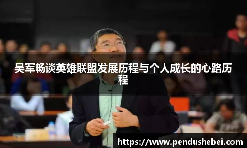 吴军畅谈英雄联盟发展历程与个人成长的心路历程