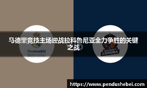 马德里竞技主场迎战拉科鲁尼亚全力争胜的关键之战