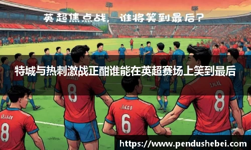 特城与热刺激战正酣谁能在英超赛场上笑到最后