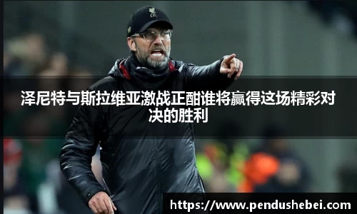 泽尼特与斯拉维亚激战正酣谁将赢得这场精彩对决的胜利