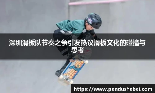 深圳滑板队节奏之争引发热议滑板文化的碰撞与思考