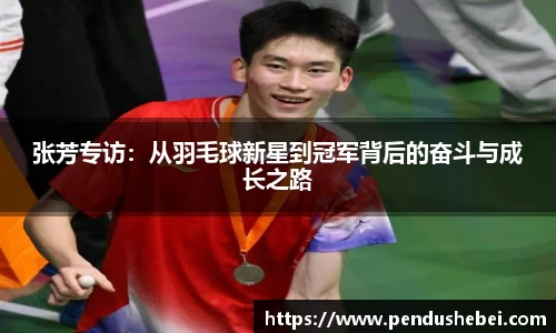张芳专访：从羽毛球新星到冠军背后的奋斗与成长之路